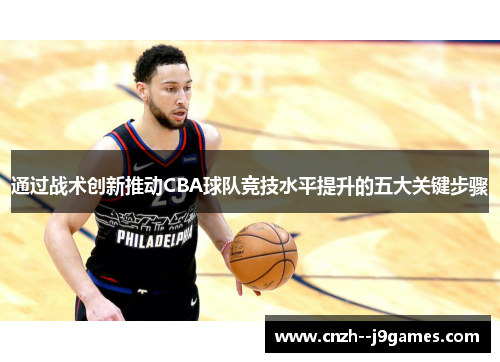 通过战术创新推动CBA球队竞技水平提升的五大关键步骤