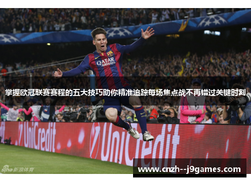 掌握欧冠联赛赛程的五大技巧助你精准追踪每场焦点战不再错过关键时刻 掌握欧冠联赛赛程的五大技巧助你精准追踪每场焦点战不再错过关键时刻