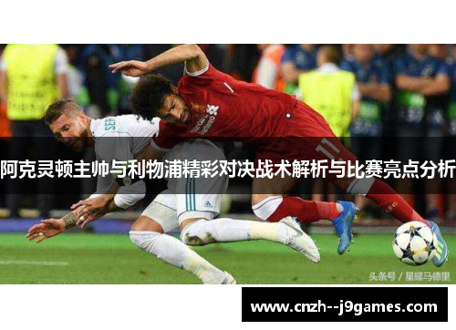 阿克灵顿主帅与利物浦精彩对决战术解析与比赛亮点分析
