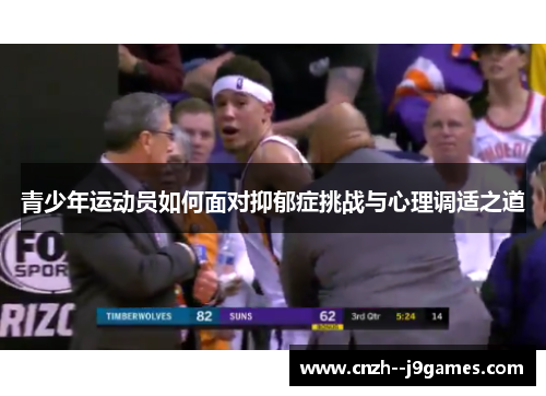 青少年运动员如何面对抑郁症挑战与心理调适之道 青少年运动员如何面对抑郁症挑战与心理调适之道
